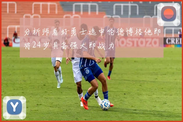 分析师看好勇士选中伦德博格他即将24岁具备强大即战力